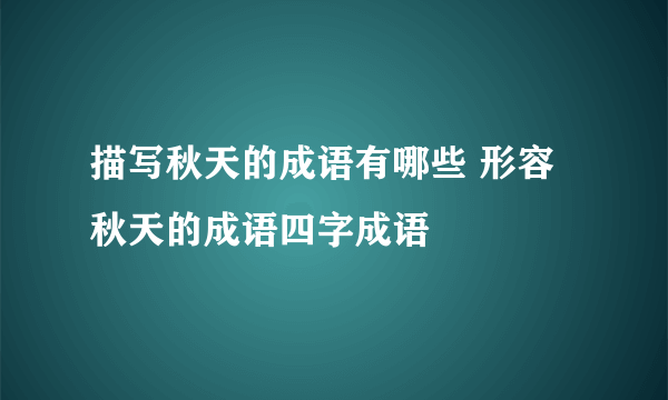 描写秋天的成语有哪些 形容秋天的成语四字成语