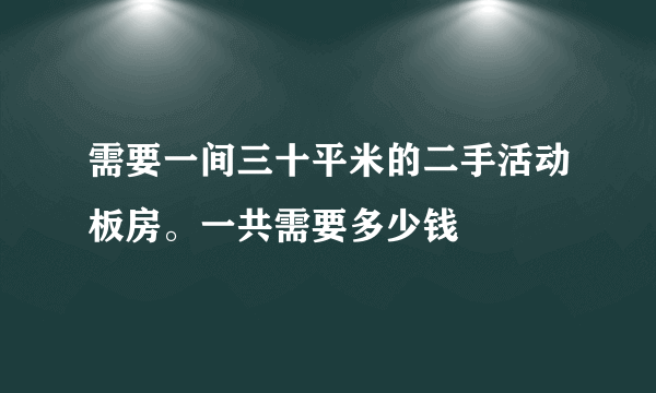 需要一间三十平米的二手活动板房。一共需要多少钱