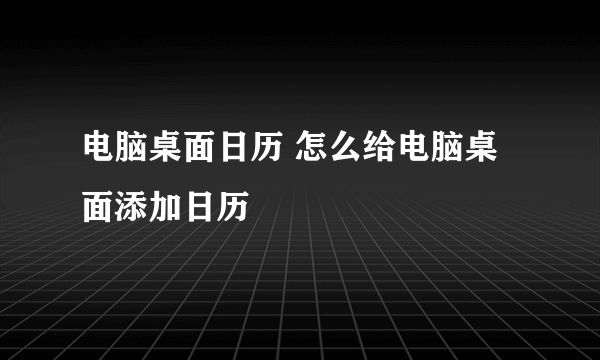 电脑桌面日历 怎么给电脑桌面添加日历