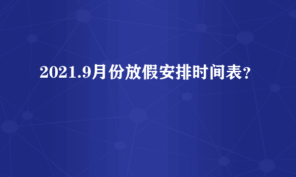 2021.9月份放假安排时间表？