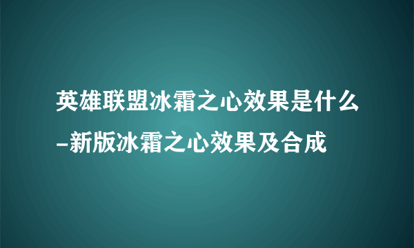 英雄联盟冰霜之心效果是什么-新版冰霜之心效果及合成