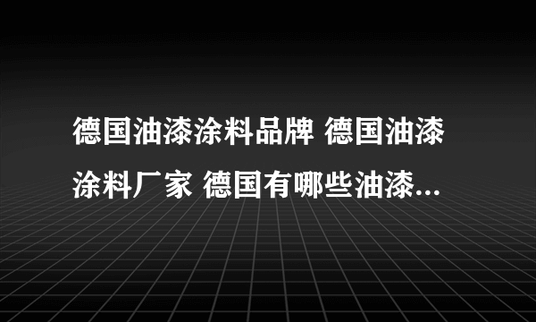 德国油漆涂料品牌 德国油漆涂料厂家 德国有哪些油漆涂料品牌【品牌库】