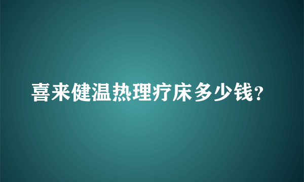 喜来健温热理疗床多少钱？