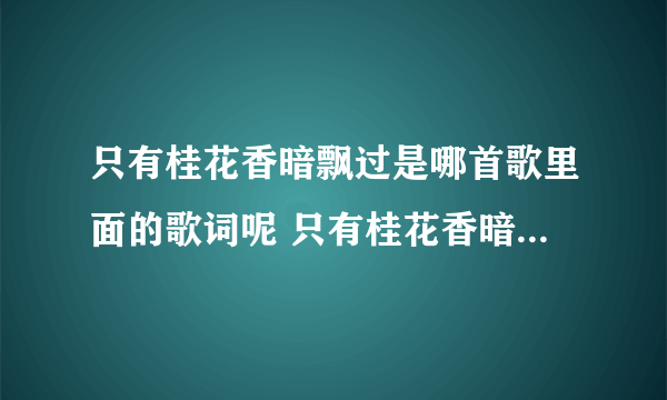 只有桂花香暗飘过是哪首歌里面的歌词呢 只有桂花香暗飘过完整歌词介绍