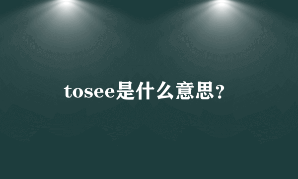 tosee是什么意思？