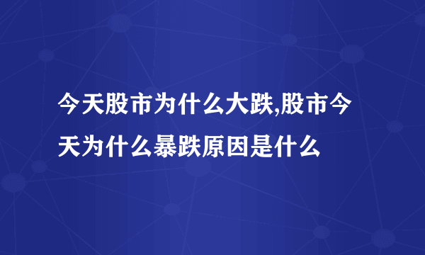 今天股市为什么大跌,股市今天为什么暴跌原因是什么