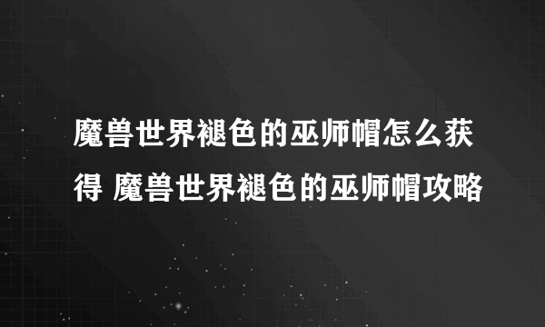 魔兽世界褪色的巫师帽怎么获得 魔兽世界褪色的巫师帽攻略