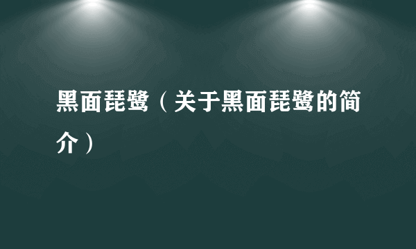 黑面琵鹭（关于黑面琵鹭的简介）