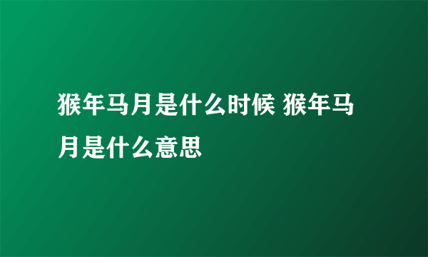 猴年马月是什么时候 猴年马月是什么意思