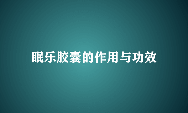 眠乐胶囊的作用与功效