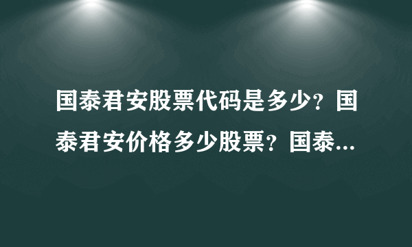 国泰君安股票代码是多少？国泰君安价格多少股票？国泰君安股票开盘价格？