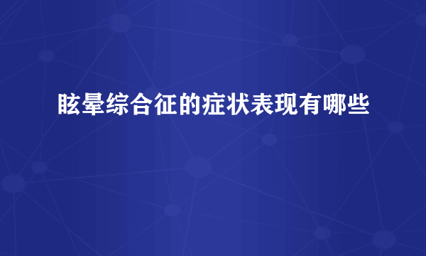 眩晕综合征的症状表现有哪些