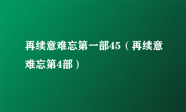 再续意难忘第一部45（再续意难忘第4部）