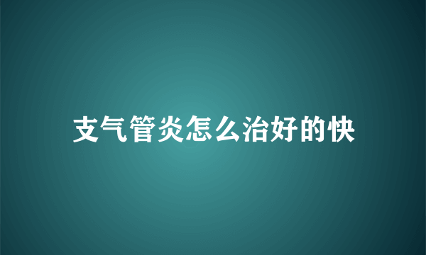 支气管炎怎么治好的快