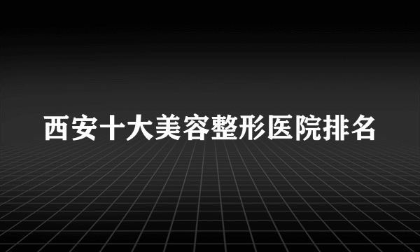 西安十大美容整形医院排名