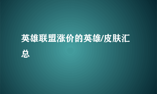 英雄联盟涨价的英雄/皮肤汇总