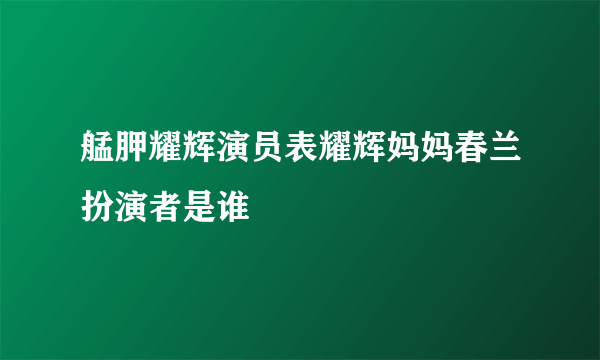 艋胛耀辉演员表耀辉妈妈春兰扮演者是谁