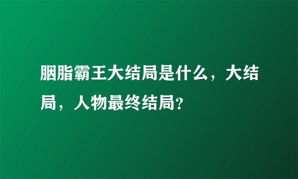 胭脂霸王大结局是什么，大结局，人物最终结局？