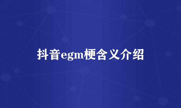 抖音egm梗含义介绍