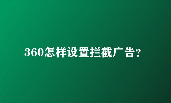 360怎样设置拦截广告？