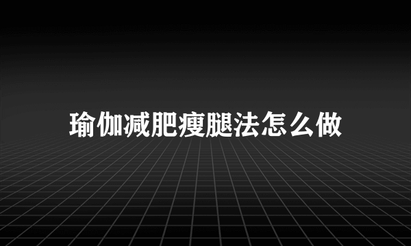 瑜伽减肥瘦腿法怎么做