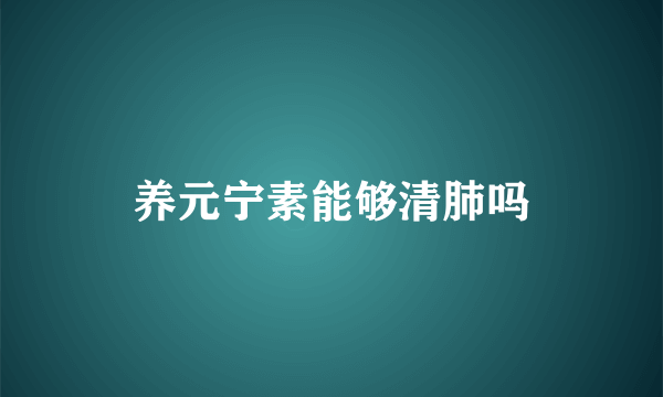 养元宁素能够清肺吗