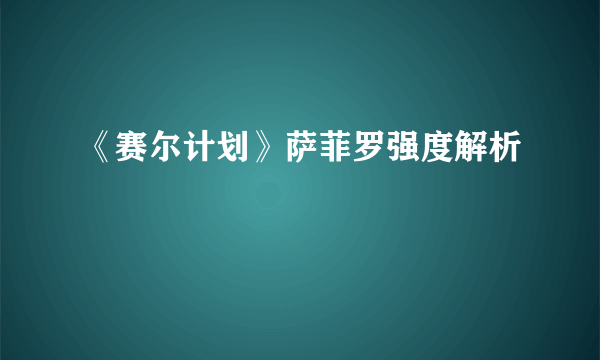 《赛尔计划》萨菲罗强度解析