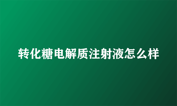 转化糖电解质注射液怎么样