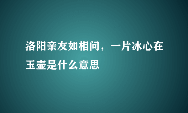 洛阳亲友如相问，一片冰心在玉壶是什么意思