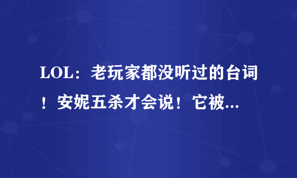 LOL：老玩家都没听过的台词！安妮五杀才会说！它被多人嘲讽？