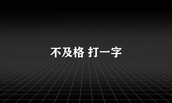 不及格 打一字