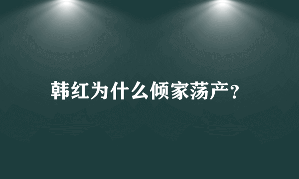 韩红为什么倾家荡产？