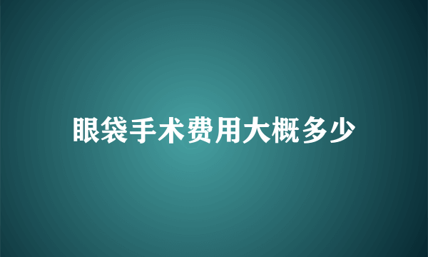 眼袋手术费用大概多少