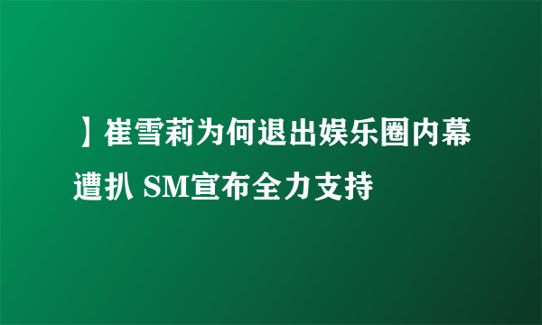 】崔雪莉为何退出娱乐圈内幕遭扒 SM宣布全力支持