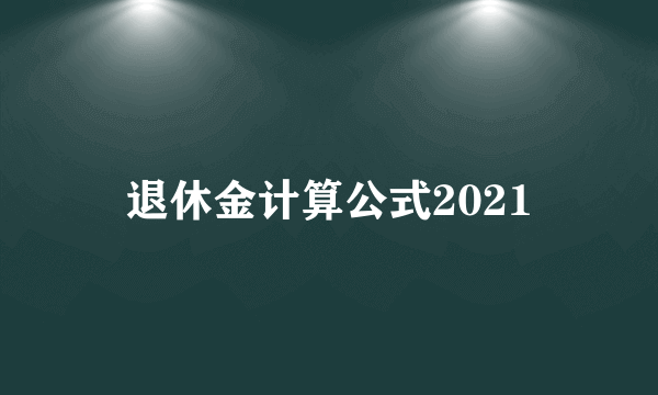 退休金计算公式2021