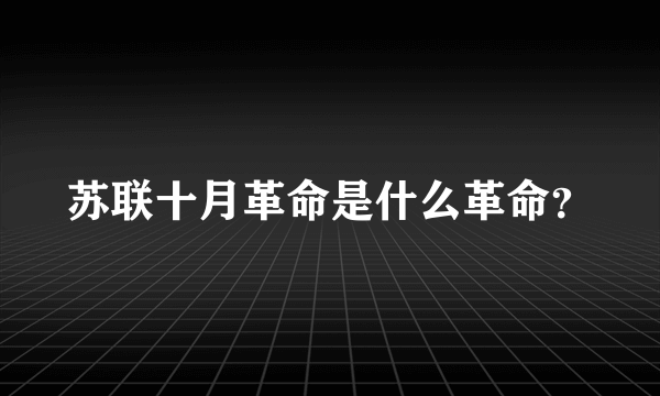 苏联十月革命是什么革命？