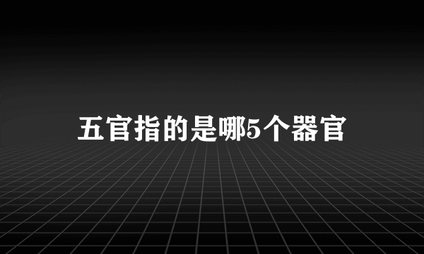 五官指的是哪5个器官