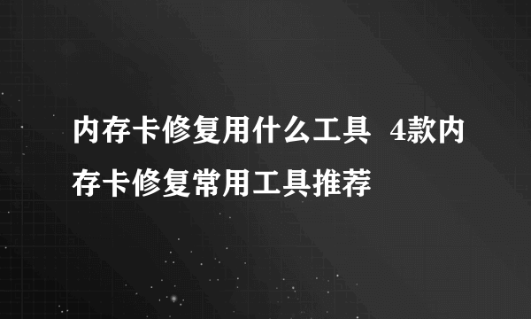 内存卡修复用什么工具  4款内存卡修复常用工具推荐