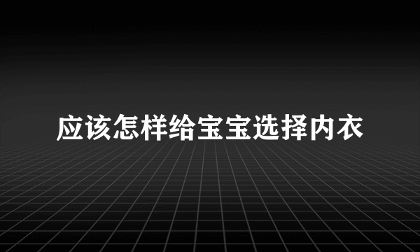 应该怎样给宝宝选择内衣