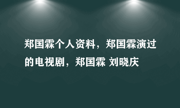 郑国霖个人资料，郑国霖演过的电视剧，郑国霖 刘晓庆