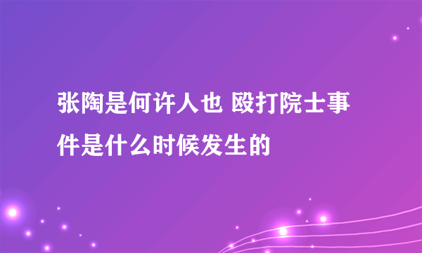 张陶是何许人也 殴打院士事件是什么时候发生的