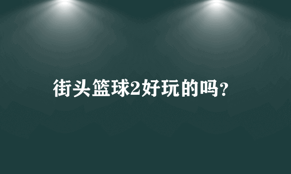 街头篮球2好玩的吗？