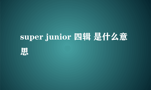 super junior 四辑 是什么意思