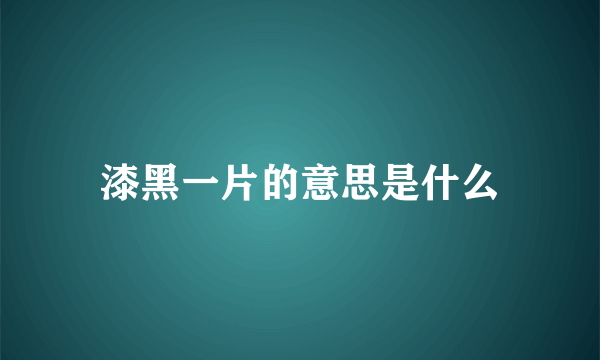 漆黑一片的意思是什么