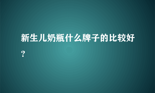 新生儿奶瓶什么牌子的比较好？