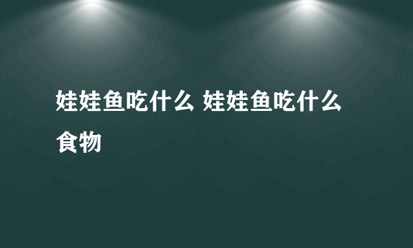 娃娃鱼吃什么 娃娃鱼吃什么食物