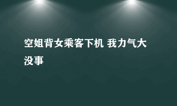 空姐背女乘客下机 我力气大没事