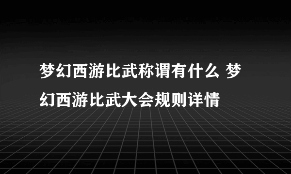 梦幻西游比武称谓有什么 梦幻西游比武大会规则详情