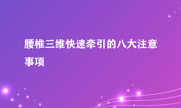 腰椎三维快速牵引的八大注意事项