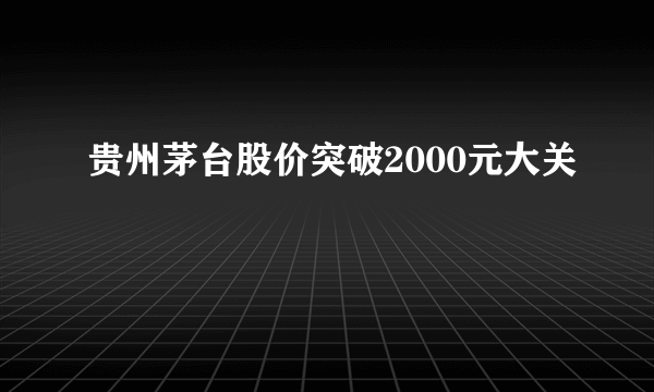 贵州茅台股价突破2000元大关